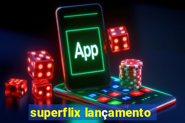 superflix lançamento